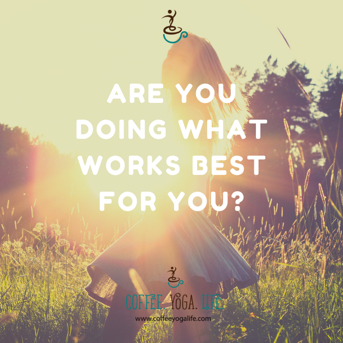 Saturday Morning Coffee: Are you doing what works best for you?