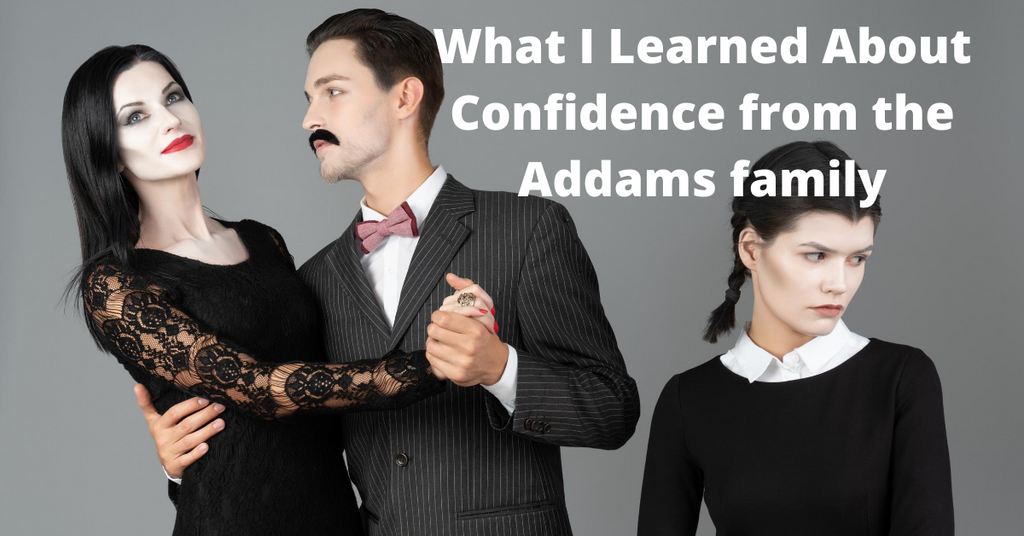 What I Learned About Confidence From the Addams Family