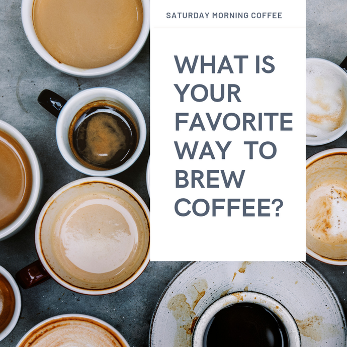 Saturday Morning Coffee: What is your favorite way  to brew coffee?