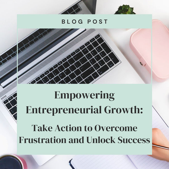 Empowering Entrepreneurial Growth: Take Action to Overcome Frustration and Unlock Success