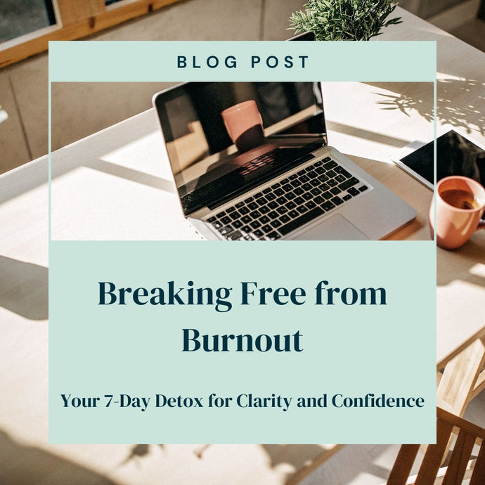 Breaking Free from Burnout: Your 7-Day Detox for Clarity and Confidence