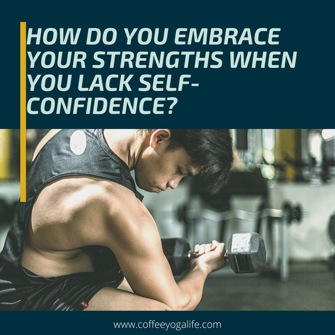How do you Embrace Your Strengths if you Lack Self-Confidence?