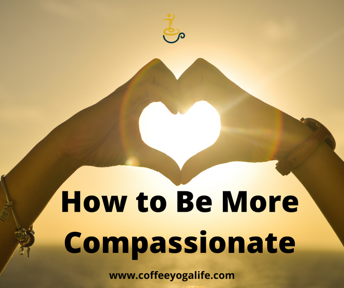 How To Be More Compassionate