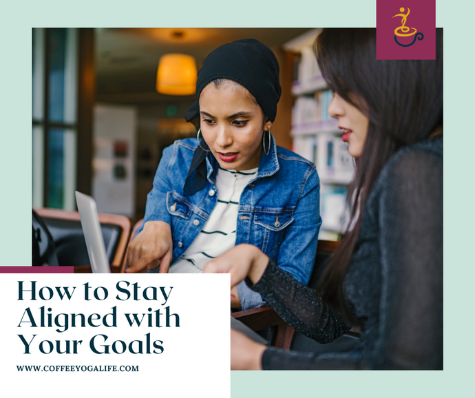 How To Stay Aligned With Your Goals