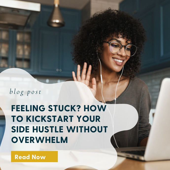 Feeling Stuck? How to Kickstart Your Side Hustle Without Overwhelm