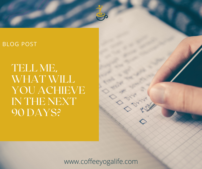 Can You Tell Me What You Will Achieve in the Next 90 Days?