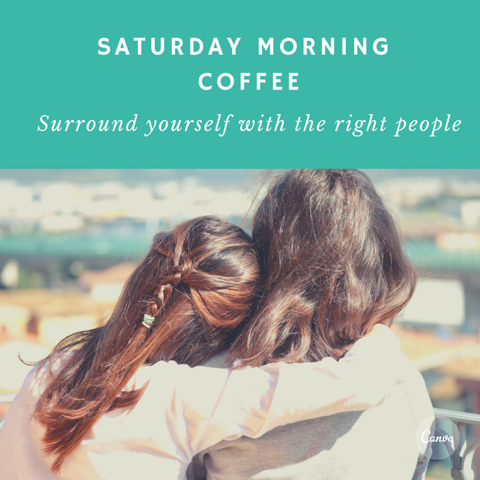 Saturday Morning Coffee: Surround yourself with the right people