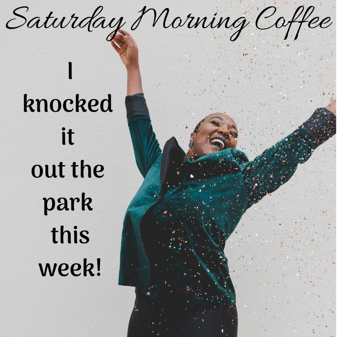 Saturday Morning Coffee: I knocked it out the park!