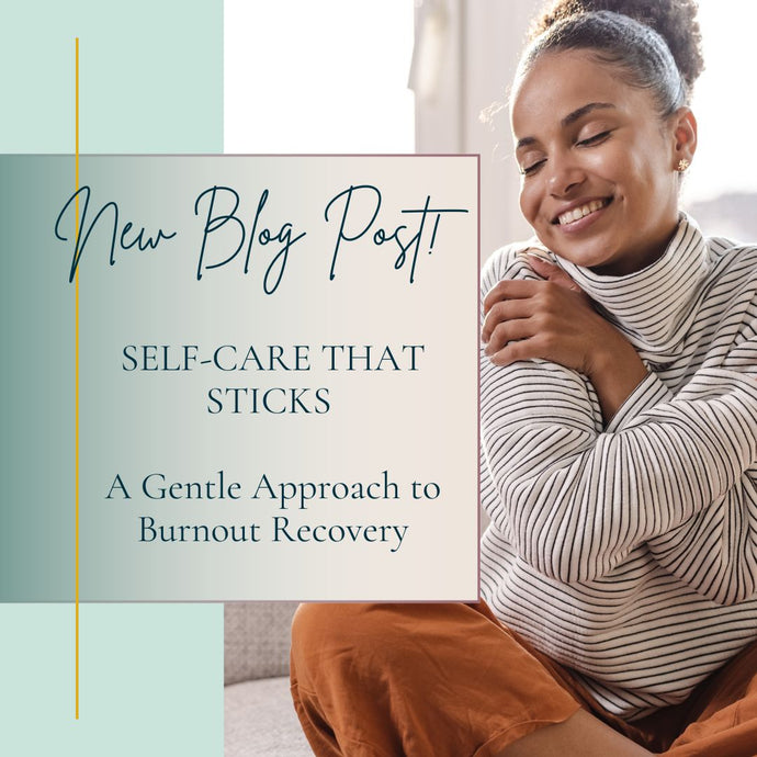 Self-Care That Sticks: A Gentle Approach to Burnout Recovery